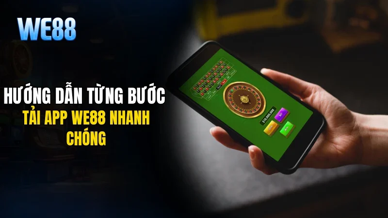 Hướng dẫn từng bước tải app WE88 nhanh chóng