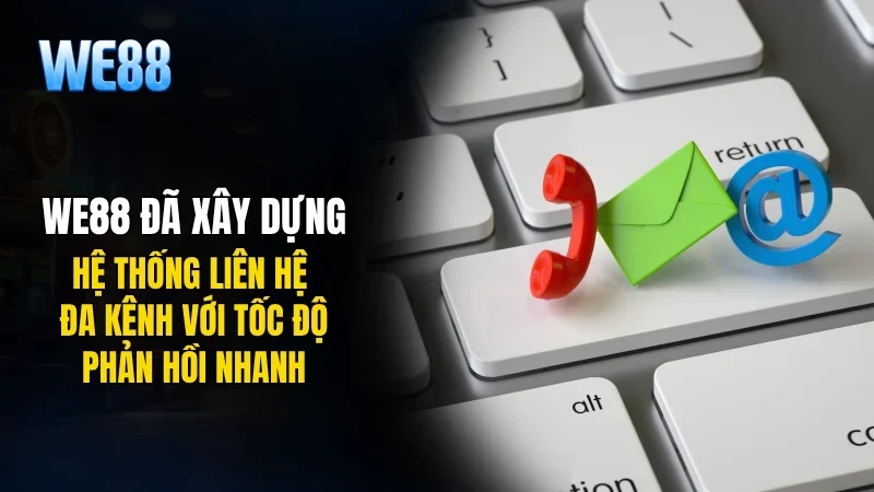 WE88 đã xây dựng hệ thống liên hệ đa kênh với tốc độ phản hồi nhanh